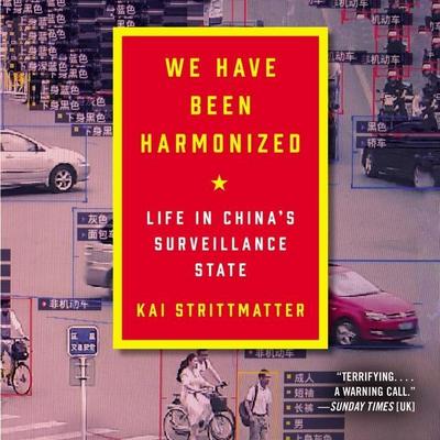 We Have Been Harmonized: Life in China’s Surveillance State