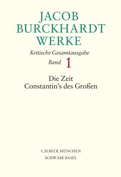 Jacob Burckhardt Werke  Bd. 1: Die Zeit Constantin’s des Großen