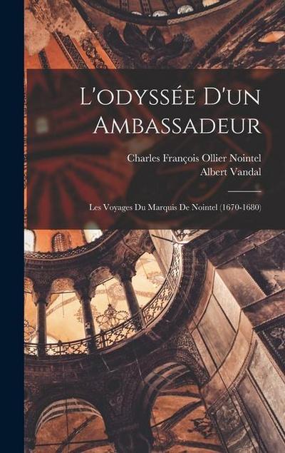 L’odyssée D’un Ambassadeur: Les Voyages Du Marquis De Nointel (1670-1680)