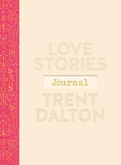 Love Stories Journal: A Gorgeous Guided Keepsake Based on Trent Dalton’sbeloved Bestselling Book, Love Stories