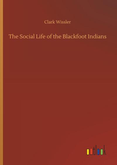 The Social Life of the Blackfoot Indians