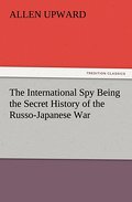 The International Spy Being the Secret History of the Russo-Japanese War