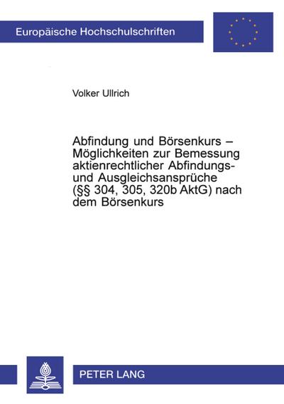 Abfindung und Börsenkurs - Möglichkeiten zur Bemessung aktienrechtlicher Abfindungs- und Ausgleichsansprüche (§§ 304, 305, 320b AktG) nach dem Börsenkurs