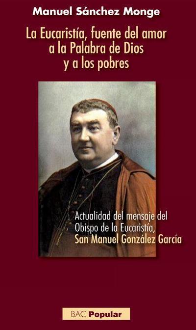 La eucaristía, fuente del amor a la palabra de Dios y a los pobres : actualidad del mensaje del obispo de la eucaristía, San Manuel González García