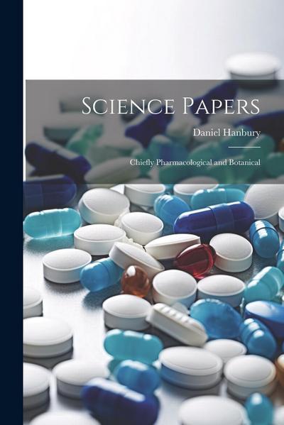 Science Papers: Chiefly Pharmacological and Botanical