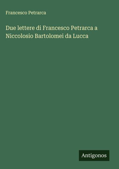 Due lettere di Francesco Petrarca a Niccolosio Bartolomei da Lucca