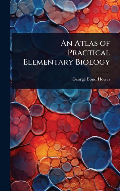 An Atlas of Practical Elementary Biology