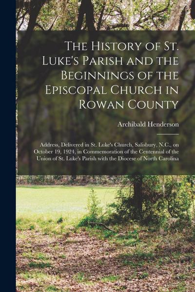 The History of St. Luke’s Parish and the Beginnings of the Episcopal Church in Rowan County: Address, Delivered in St. Luke’s Church, Salisbury, N.C.