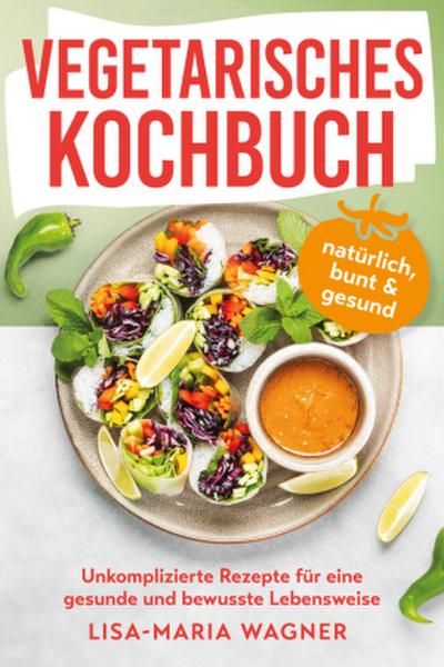 Vegetarisches Kochbuch - natürlich, bunt & gesund