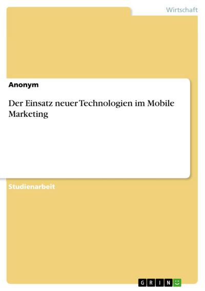 Der Einsatz neuer Technologien im Mobile Marketing