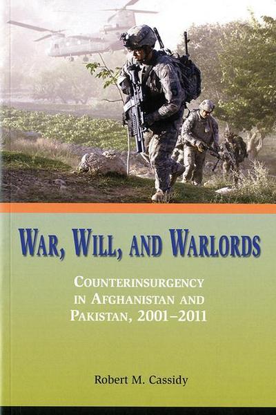 War, Will, and Warlords: Counterinsurgency in Afghanistan and Pakistan, 2001-2011