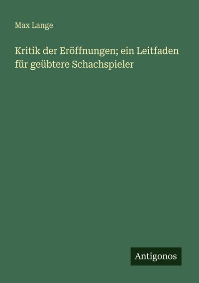 Kritik der Eröffnungen; ein Leitfaden für geübtere Schachspieler