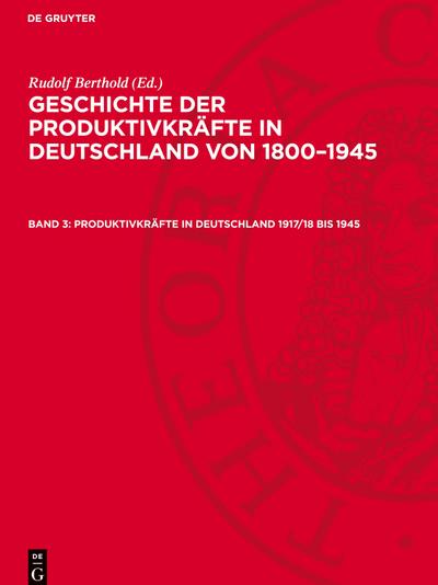 Geschichte der Produktivkräfte in Deutschland von 1800-1945, Band 3, Produktivkräfte in Deutschland 1917/18 bis 1945