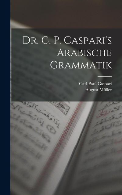 Dr. C. P. Caspari’s Arabische Grammatik
