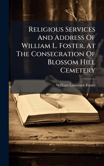 Religious Services And Address Of William L. Foster, At The Consecration Of Blossom Hill Cemetery