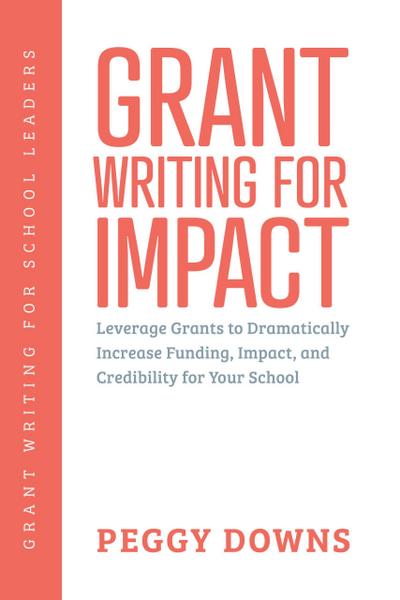 Grant Writing for Impact (Grant Writing for School Leaders, #3)