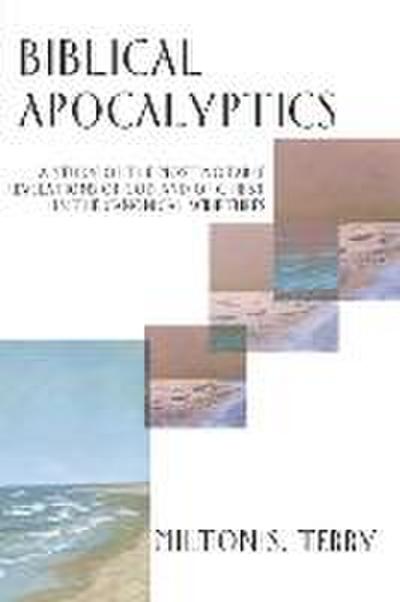 Biblical Apocalyptics: A Study of the Most Notable Revelations of God and of Christ in the Canonical Scriptures