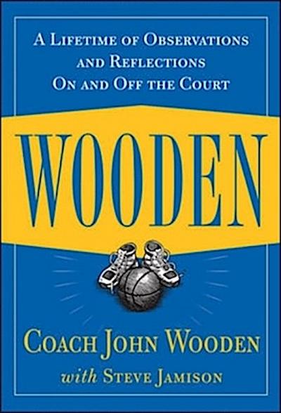 Wooden: A Lifetime of Observations and Reflections on and Off the Court