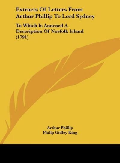Extracts Of Letters From Arthur Phillip To Lord Sydney - Arthur Phillip