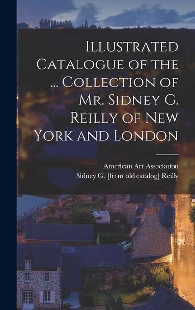 Illustrated Catalogue of the ... Collection of Mr. Sidney G. Reilly of New York and London