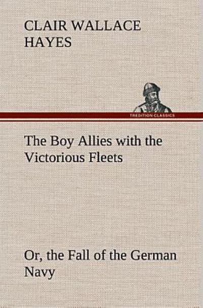 The Boy Allies with the Victorious Fleets Or, the Fall of the German Navy