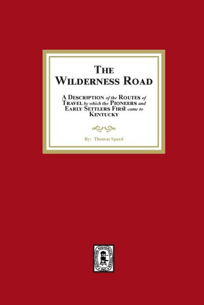 The Wilderness Road. A description of the Routes of Travel by which the Pioneer and Early Settlers first came to Kentucky
