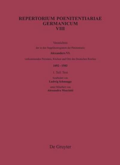 Repertorium Poenitentiariae Germanicum Verzeichnis der in den Supplikenregistern der Pönitentiarie Alexanders VI. vorkommenden Personen, Kirchen und Orte des Deutschen Reiches (1492-1503)