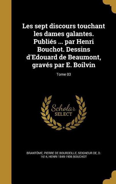 Les sept discours touchant les dames galantes. Publiés ... par Henri Bouchot. Dessins d’Edouard de Beaumont, gravés par E. Boilvin; Tome 03