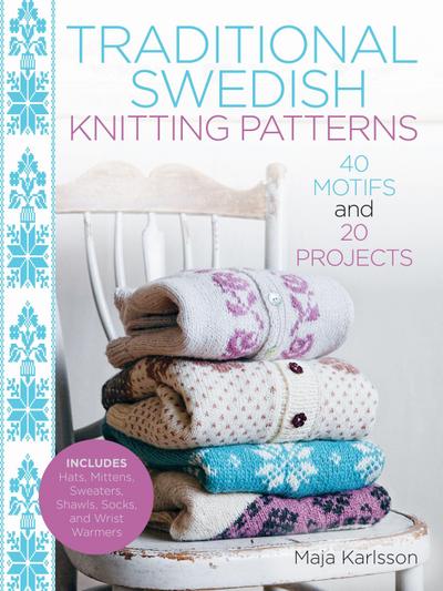 Traditional Swedish Knitting Patterns: 40 Motifs and 20 Projects for Knitters