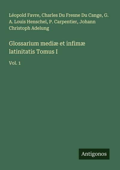 Glossarium mediæ et infimæ latinitatis Tomus I