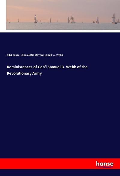 Reminiscences of Gen’l Samuel B. Webb of the Revolutionary Army