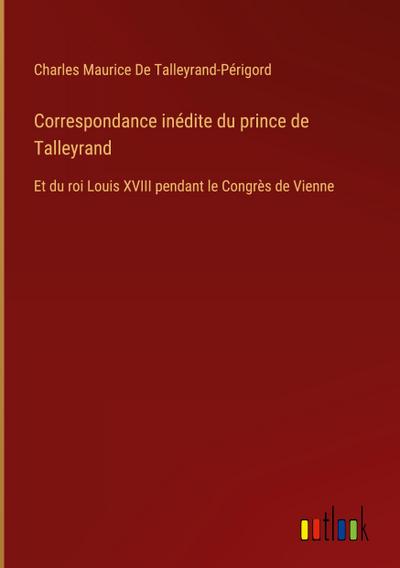 Correspondance inédite du prince de Talleyrand