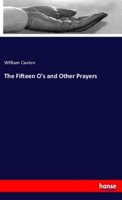 The Fifteen O's and Other Prayers - William Caxton