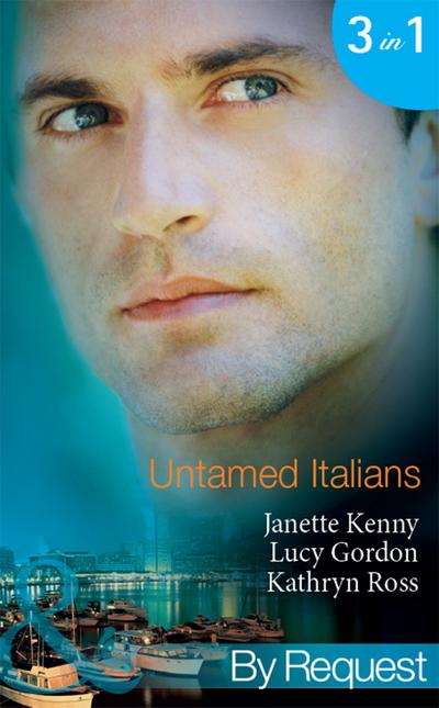 Untamed Italians: Innocent in the Italian’s Possession / Italian Tycoon, Secret Son / Italian Marriage: In Name Only (Mills & Boon By Request)