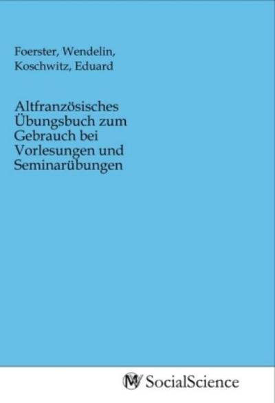 Altfranzösisches Übungsbuch zum Gebrauch bei Vorlesungen und Seminarübungen