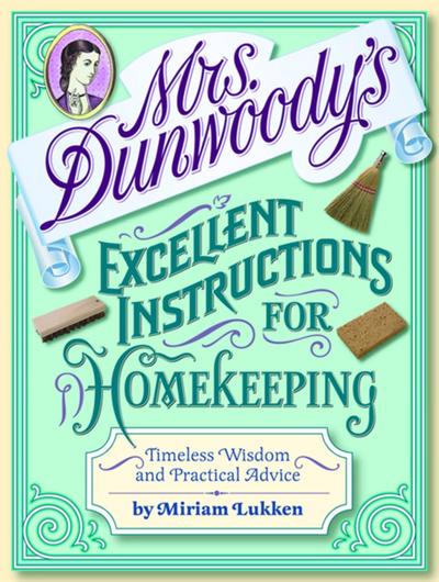 Mrs. Dunwoody’s Excellent Instructions for Homekeeping