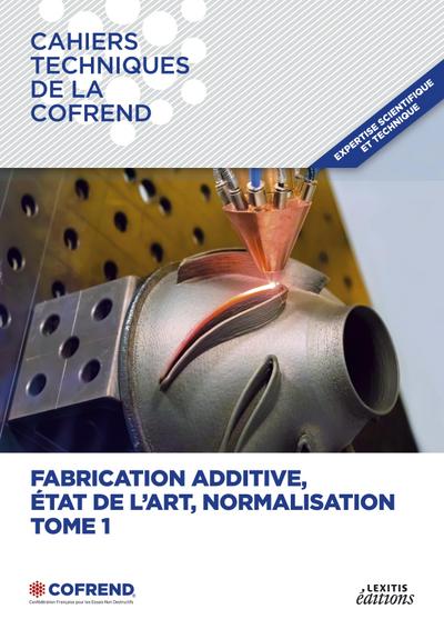 Fabrication additive, état de l’art, normalisation - TOME 1
