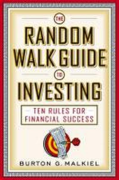 The Random Walk Guide to Investing: Ten Rules for Financial Success