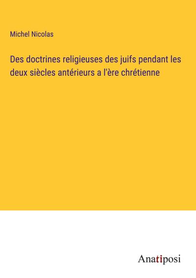 Des doctrines religieuses des juifs pendant les deux siècles antérieurs a l’ère chrétienne