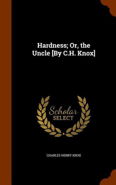 Hardness; Or, the Uncle [By C.H. Knox]