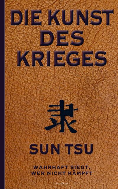 Die Kunst des Krieges: Der bedeutendste Strategie-Ratgeber aller Zeiten