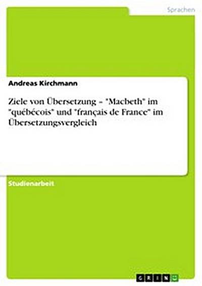 Ziele von Übersetzung – "Macbeth" im "québécois" und "français de France" im Übersetzungsvergleich