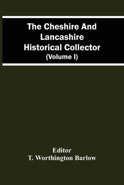 The Cheshire And Lancashire Historical Collector (Volume I)