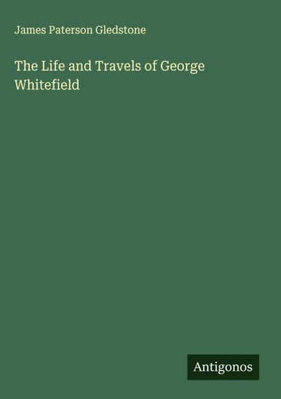 The Life and Travels of George Whitefield