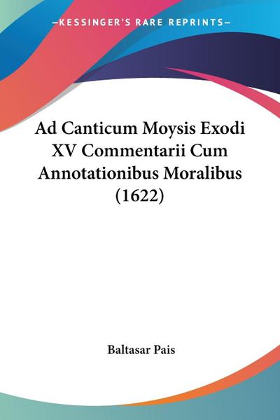 Ad Canticum Moysis Exodi XV Commentarii Cum Annotationibus Moralibus (1622)
