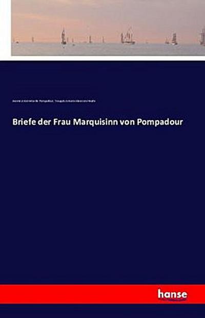 Briefe der Frau Marquisinn von Pompadour