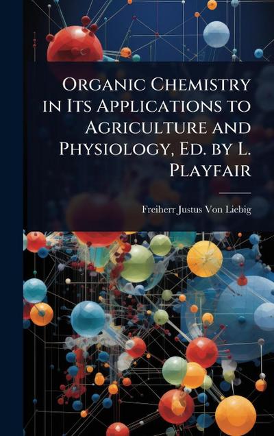 Organic Chemistry in Its Applications to Agriculture and Physiology, Ed. by L. Playfair