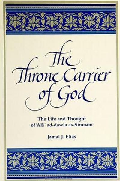 The Throne Carrier of God: The Life and Thought of ’ala’ Ad-Dawla As-Simnani