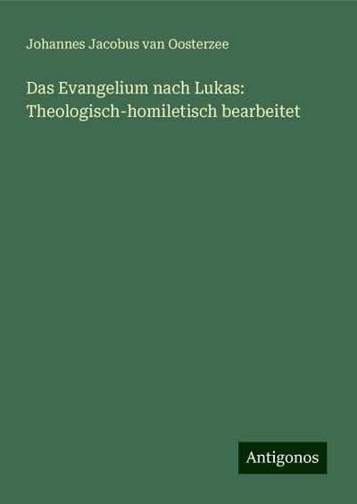 Oosterzee, J: Evangelium nach Lukas: Theologisch-homiletisch