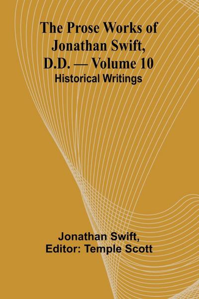 The Prose Works of Jonathan Swift, D.D. - Volume 10; Historical Writings